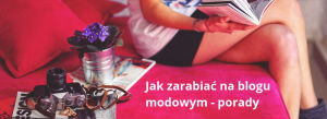 jak zarabiać na blogu modowym - porady