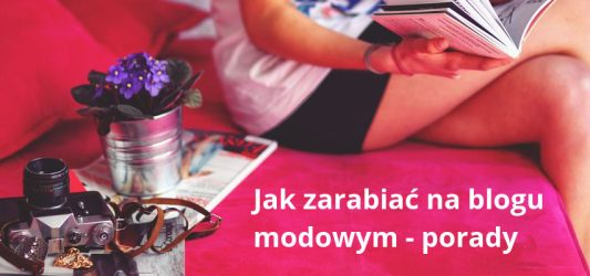 jak zarabiać na blogu modowym - porady