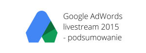 adwords livestream podsumowanie