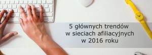 5 głównych trendów w sieciach afiliacyjnych w 2015 roku