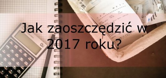 Jak zaoszczędzić w 2017 roku?