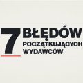 7 błędów, przez które początkujący wydawcy nie zarabiają pierwszych 100 zł