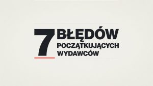 7 błędów, przez które początkujący wydawcy nie zarabiają pierwszych 100 zł