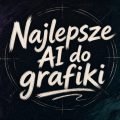 Najlepsze AI do tworzenia grafik - październik 2026. Które narzędzia warto znać?