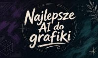 Najlepsze AI do tworzenia grafik - październik 2026. Które narzędzia warto znać?