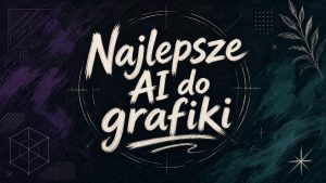 Najlepsze AI do tworzenia grafik - październik 2026. Które narzędzia warto znać?